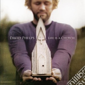 David Phelps - Life Is A Church cd musicale di David Phelps