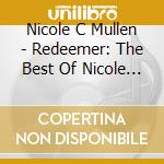 Nicole C Mullen - Redeemer: The Best Of Nicole C Mullen cd musicale