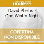 David Phelps - One Wintry Night cd