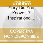 Mary Did You Know: 17 Inspirational Songs / Various cd musicale di Mary Did You Know: 17 Inspirational Songs / Var