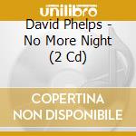David Phelps - No More Night (2 Cd) cd