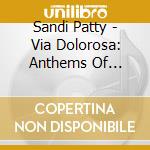 Sandi Patty - Via Dolorosa: Anthems Of Redemption cd musicale di Sandi Patty