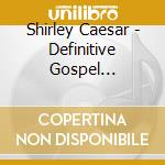 Shirley Caesar - Definitive Gospel Collection cd musicale di Shirley Caesar