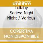 Lullaby Series: Night Night / Various cd