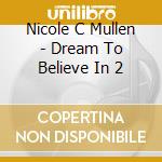 Nicole C Mullen - Dream To Believe In 2 cd