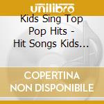 Kids Sing Top Pop Hits - Hit Songs Kids Style Kids Sing Top Pop Hits cd