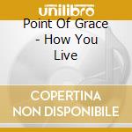 Point Of Grace - How You Live cd