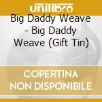 Big Daddy Weave - Big Daddy Weave (Gift Tin) cd
