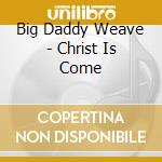 Big Daddy Weave - Christ Is Come cd