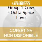 Group 1 Crew - Outta Space Love cd