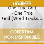 One True God - One True God (Word Tracks Ultimate Tracks) cd