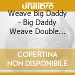 Weave Big Daddy - Big Daddy Weave Double Play (2 Cd) cd