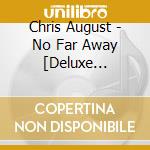 Chris August - No Far Away [Deluxe Edition] cd musicale di Chris August