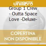 Group 1 Crew - Outta Space Love -Deluxe- cd