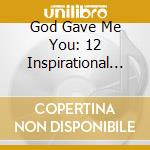 God Gave Me You: 12 Inspirational Hits From cd