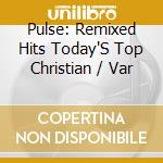 Pulse: Remixed Hits Today'S Top Christian / Var cd musicale