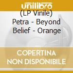 (LP Vinile) Petra - Beyond Belief - Orange vinile