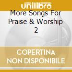 More Songs For Praise & Worship 2 cd