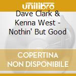 Dave Clark & Kenna West - Nothin' But Good cd