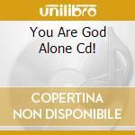 You Are God Alone Cd! cd