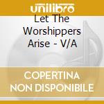 Let The Worshippers Arise - V/A cd