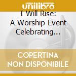 I Will Rise: A Worship Event Celebrating God'S Resurrection Power [Lis cd