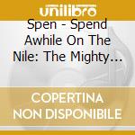 Spen - Spend Awhile On The Nile: The Mighty Ancient Hero Cruise cd