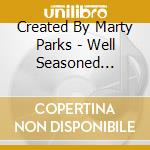 Created By Marty Parks - Well Seasoned Praise: A Smorgasbord Of Favorites For Senior Adult Choir cd
