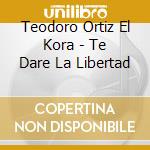 Teodoro Ortiz El Kora - Te Dare La Libertad cd