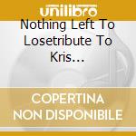 Nothing Left To Losetribute To Kris Kristofferson - Various cd musicale di Nothing Left To Losetribute To Kris Kristofferson