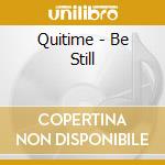 Quitime - Be Still cd