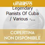 Legendary Pianists Of Cuba / Various - Legendary Pianists Of Cuba / Various cd