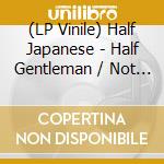 (LP Vinile) Half Japanese - Half Gentleman / Not Beasts (2 Lp) lp vinile di Half Japanese
