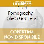 Child Pornography - She'S Got Legs cd