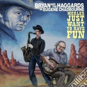 Brian & The Haggards - Merles Just Want To Have Fun cd musicale di Brian & the haggards