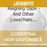 Reigning Daze - And Other Love/Hate Spectrum Disorders cd