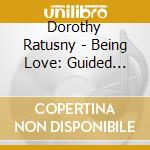 Dorothy Ratusny - Being Love: Guided Meditations To Awaken Your Divi cd