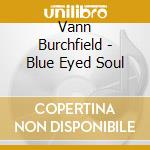 Vann Burchfield - Blue Eyed Soul cd musicale di Vann Burchfield