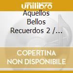 Aquellos Bellos Recuerdos 2 / Various cd musicale di Various Artists