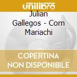 Julian Gallegos - Com Mariachi cd musicale di Julian Gallegos