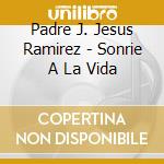Padre J. Jesus Ramirez - Sonrie A La Vida cd