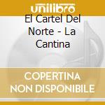 El Cartel Del Norte - La Cantina cd