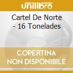 Cartel De Norte - 16 Tonelades cd musicale di Cartel De Norte