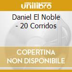Daniel El Noble - 20 Corridos cd musicale di Daniel El Noble