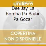 Dee Jay La Bomba Pa Bailar Pa Gozar cd