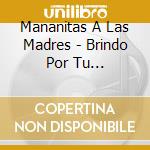 Mananitas A Las Madres - Brindo Por Tu Cumpleanos cd