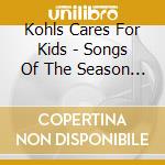 Kohls Cares For Kids - Songs Of The Season 2003 cd musicale di Kohls Cares For Kids