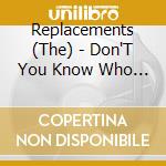 Replacements (The) - Don'T You Know Who I Think I Was cd