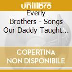 Everly Brothers - Songs Our Daddy Taught Us cd musicale di Everly Brothers