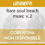 Rare soul beach music v.2 cd musicale di Artisti Vari